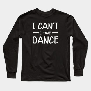 Dancer - I can't I have dance Long Sleeve T-Shirt